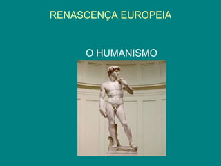 RENASCENÇA EUROPEIA O HUMANISMO