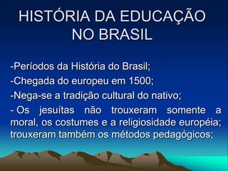 HISTÓRIA DA EDUCAÇÃO NO BRASIL ,[object Object]