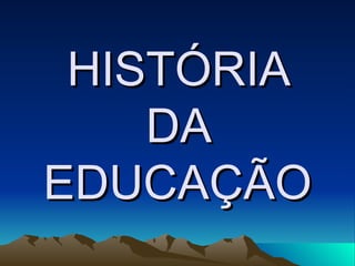 HISTÓRIA DA EDUCAÇÃO 