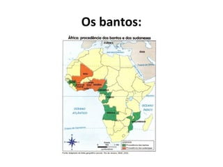 Os bantos:
 