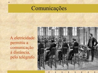 A eletricidade permitiu a comunicação à distância, pelo telégrafo Comunicações 