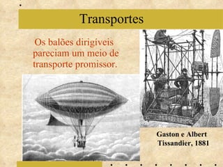 Os balões dirigíveis pareciam um meio de transporte promissor. Transportes Gaston e Albert Tissandier, 1881 