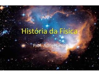 História da Física Prof. Adriel Lima 