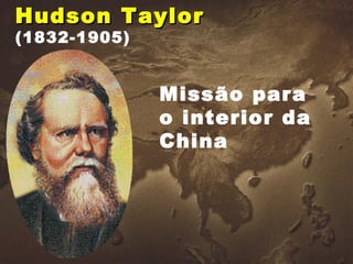 Hudson Taylor  (1832-1905) Missão para o interior da China 