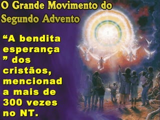 “ A bendita esperança” dos cristãos, mencionada mais de 300 vezes no NT. 