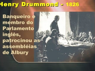 Banqueiro e membro do Parlamento inglês, patrocinou as assembléias de Albury Henry Drummond -  1826 