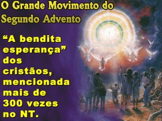 ““A benditaA bendita
esperança”esperança”
dosdos
cristãos,cristãos,
mencionadamencionada
mais demais de
300 vezes300 vezes
no NT.no NT.
 