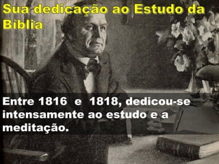 Entre 1816 e 1818, dedicou-se
intensamente ao estudo e a
meditação.
 