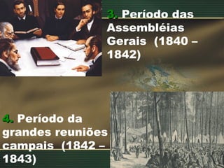 3.3. Período das
Assembléias
Gerais (1840 –
1842)
4.4. Período da
grandes reuniões
campais (1842 –
1843)
 