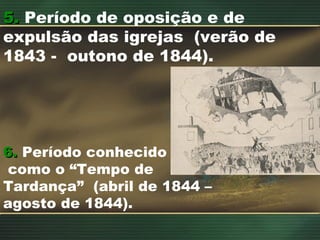5.5. Período de oposição e de
expulsão das igrejas (verão de
1843 - outono de 1844).
6.6. Período conhecido
como o “Tempo de
Tardança” (abril de 1844 –
agosto de 1844).
 