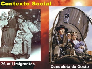 76 mil imigrantes
Contexto Social
Conquista do Oeste
 