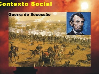Guerra de Secessão
Contexto Social
 