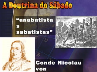 “anabatista
s
sabatistas”
Conde Nicolau
von
 