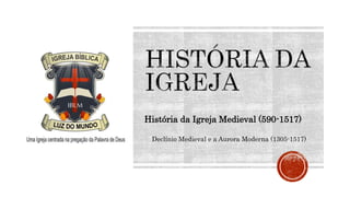 História da Igreja Medieval (590-1517)
Declínio Medieval e a Aurora Moderna (1305-1517)
 