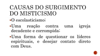 O escolasticismo;
Uma reação contra uma igreja
decadente e corrompida;
Uma forma de questionar os líderes
espirituais, e desejar contato direto
com Deus.
 