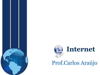 Internet
Prof.Carlos Araújo

 