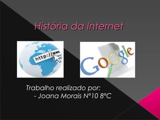História da Internet

Trabalho realizado por:
- Joana Morais Nº10 8ºC

 