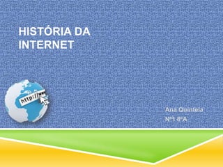 HISTÓRIA DA
INTERNET

Ana Quintela
Nº1 8ºA

 