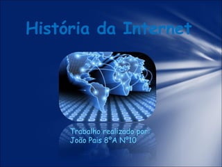 História da Internet

Trabalho realizado por:
João Pais 8ºA Nº10

 
