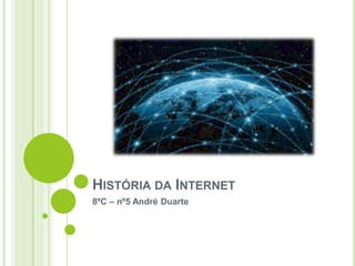 HISTÓRIA DA INTERNET
8ºC – nº5 André Duarte
 