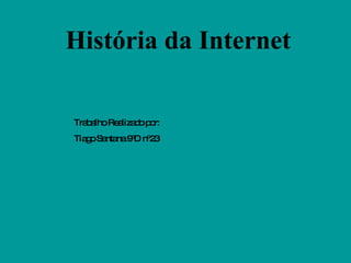 História da Internet Trabalho Realizado por: Tiago Santana 9ºD nº23 