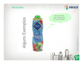 APLICAÇÕES


                            Maior shef life
                           Sem refrigeração




         Alguns Exemplos
                           0% conservantes!
 