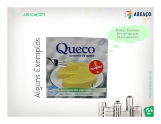 APLICAÇÕES


                      Produto Funcional
                      Sem refrigeração
                      0% conservantes!
    Alguns Exemplos
 