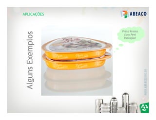 APLICAÇÕES



 Alguns Exemplos   Prato Pronto
                    Easy Peel
                    Inovação!
 