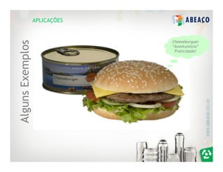 APLICAÇÕES
Alguns Exemplos
                               Cheeseburguer
                               “Aventureiros”
                                Praticidade!
 