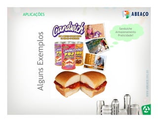 APLICAÇÕES


                           Sanduíche
                        Armazenamento


      Alguns Exemplos
                          Praticidade!
 