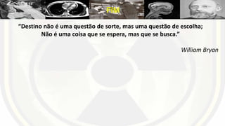 FIM
“Destino não é uma questão de sorte, mas uma questão de escolha;
Não é uma coisa que se espera, mas que se busca.”
William Bryan
 