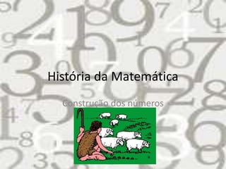 História da Matemática
  Construção dos números
 