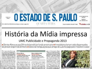 História da Mídia impressa
    UMC Publicidade e Propaganda 2013
 
