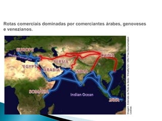 HISTÓRIA , 7º Ano do Ensino Fundamental 
Expansão Marítima e Comercial Europeia 
Imagem: Extensão da Rota da Seda / Wikiality123 / GNU Free Documentation 
License. 
 