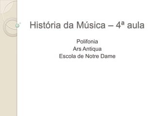 História da Música – 4ª aula
             Polifonia
            Ars Antiqua
       Escola de Notre Dame
 