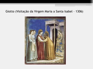 Giotto (Visitação da Virgem Maria a Santa Isabel – 1306)
 