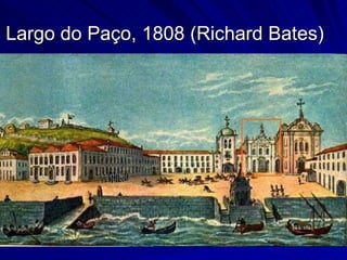 Largo do Paço, 1808 (Richard Bates)
 