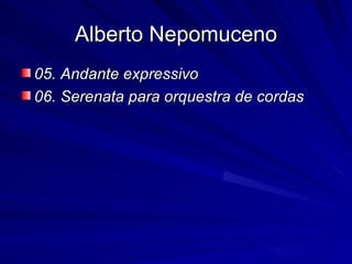 Alberto Nepomuceno
05. Andante expressivo
06. Serenata para orquestra de cordas
 