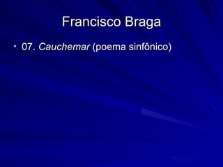 Francisco Braga
• 07. Cauchemar (poema sinfônico)
 