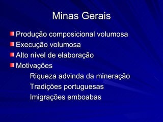 Minas Gerais
Produção composicional volumosa
Execução volumosa
Alto nível de elaboração
Motivações
     Riqueza advinda da mineração
     Tradições portuguesas
     Imigrações emboabas
 