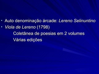 • Auto denominação árcade: Lereno Selinuntino
• Viola de Lereno (1798)
      Coletânea de poesias em 2 volumes
      Várias edições
 