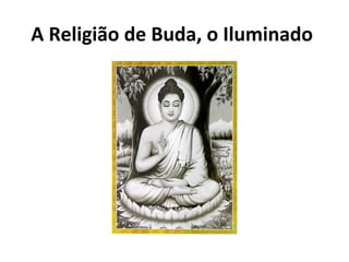 A Religião de Buda, o Iluminado
 