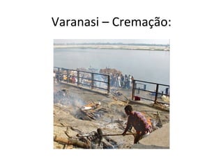 Varanasi – Cremação:
 