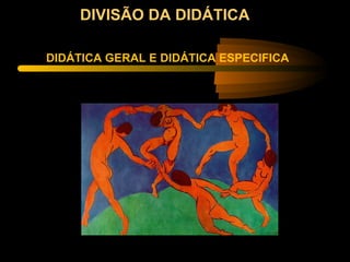 DIVISÃO DA DIDÁTICA

DIDÁTICA GERAL E DIDÁTICA ESPECIFICA
 