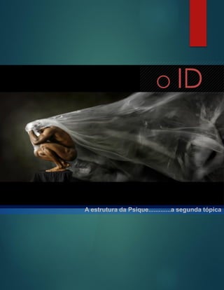 A estrutura da Psique.............a segunda tópica
O ID
 