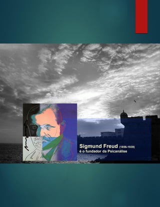 Sigmund Freud (1856-1939)
é o fundador da Psicanálise
 