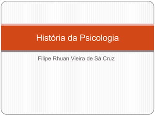 Filipe Rhuan Vieira de Sá Cruz História da Psicologia 