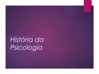 História da
Psicologia
 
