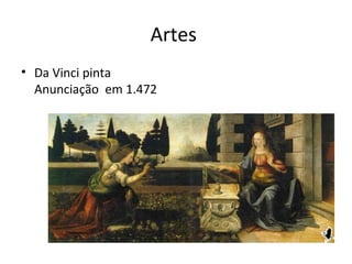 Artes
• Da Vinci pinta
Anunciação em 1.472
 