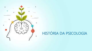 HISTÓRIA DA PSICOLOGIA
 